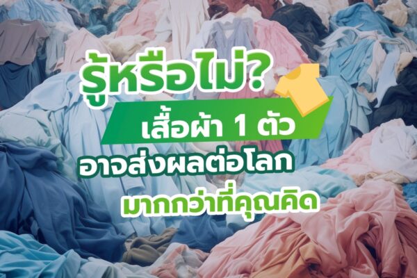 รู้หรือไม่? เสื้อผ้า 1 ตัว อาจส่งผลต่อโลกมากกว่าที่คุณคิด