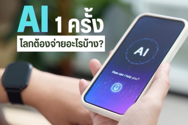 พิมพ์ถาม AI 1 ครั้ง โลกต้องจ่ายอะไรบ้าง?